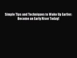 Read Simple Tips and Techniques to Wake Up Earlier: Become an Early Riser Today! PDF Online