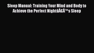 Read Sleep Manual: Training Your Mind and Body to Achieve the Perfect NightâÂ€Â™s Sleep Ebook
