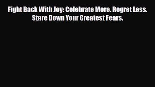 Read ‪Fight Back With Joy: Celebrate More. Regret Less. Stare Down Your Greatest Fears.‬ PDF