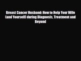 Download ‪Breast Cancer Husband: How to Help Your Wife (and Yourself) during Diagnosis Treatment