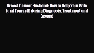 Download ‪Breast Cancer Husband: How to Help Your Wife (and Yourself) during Diagnosis Treatment