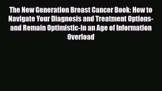 Read ‪The New Generation Breast Cancer Book: How to Navigate Your Diagnosis and Treatment Options-and‬