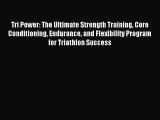 Read Tri Power: The Ultimate Strength Training Core Conditioning Endurance and Flexibility