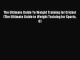 Read The Ultimate Guide To Weight Training for Cricket (The Ultimate Guide to Weight Training