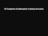 Read 50 Complete Goalkeeping Training Sessions PDF Online