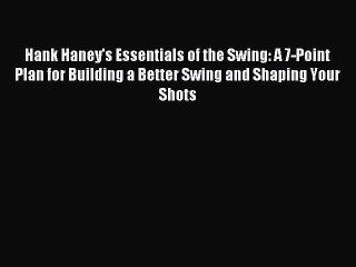 Download Hank Haney's Essentials of the Swing: A 7-Point Plan for Building a Better Swing and