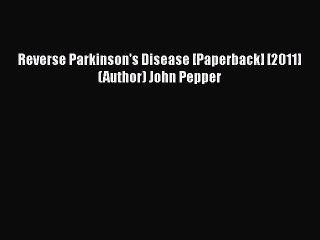 [PDF] Reverse Parkinson's Disease [Paperback] [2011] (Author) John Pepper [Read] Full Ebook