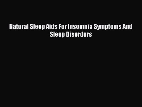Read Natural Sleep Aids For Insomnia Symptoms And Sleep Disorders Ebook Free