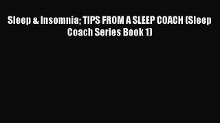 Download Sleep & Insomnia TIPS FROM A SLEEP COACH (Sleep Coach Series Book 1) Ebook Free