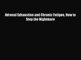Read Adrenal Exhaustion and Chronic Fatigue How to Stop the Nightmare Ebook Free