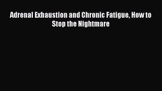 Read Adrenal Exhaustion and Chronic Fatigue How to Stop the Nightmare Ebook Free