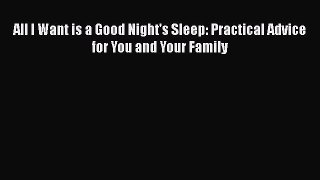 Read All I Want is a Good Night's Sleep: Practical Advice for You and Your Family PDF Online