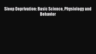 Download Sleep Deprivation: Basic Science Physiology and Behavior PDF Free