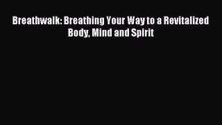 Read Breathwalk: Breathing Your Way to a Revitalized Body Mind and Spirit PDF Free