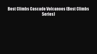 Download Best Climbs Cascade Volcanoes (Best Climbs Series) PDF Online