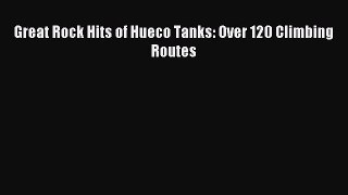 Read Great Rock Hits of Hueco Tanks: Over 120 Climbing Routes Ebook Free