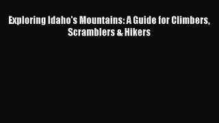 Read Exploring Idaho's Mountains: A Guide for Climbers Scramblers & Hikers Ebook Free