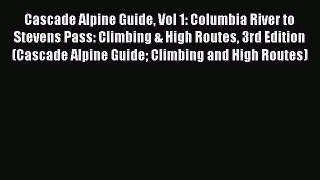 Download Cascade Alpine Guide Vol 1: Columbia River to Stevens Pass: Climbing & High Routes