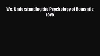 PDF We: Understanding the Psychology of Romantic Love  EBook