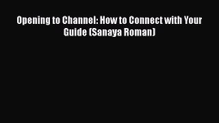 PDF Opening to Channel: How to Connect with Your Guide (Sanaya Roman)  Read Online