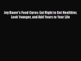 PDF Joy Bauer's Food Cures: Eat Right to Get Healthier Look Younger and Add Years to Your Life