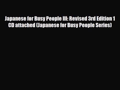 [PDF] Japanese for Busy People III: Revised 3rd Edition 1 CD attached (Japanese for Busy People