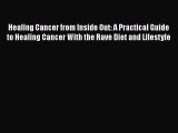 Download Healing Cancer from Inside Out: A Practical Guide to Healing Cancer With the Rave