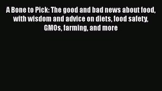 PDF A Bone to Pick: The good and bad news about food with wisdom and advice on diets food safety