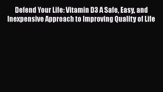 PDF Defend Your Life: Vitamin D3 A Safe Easy and Inexpensive Approach to Improving Quality