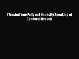 Read I Trusted You: Fully and Honestly Speaking of Gendered Assault Ebook Free
