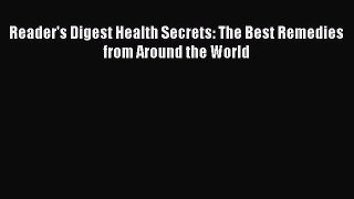 PDF Reader's Digest Health Secrets: The Best Remedies from Around the World Free Books