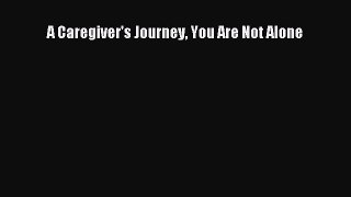 PDF A Caregiver's Journey You Are Not Alone  EBook