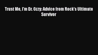 PDF Trust Me I'm Dr. Ozzy: Advice from Rock's Ultimate Survivor Free Books