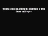 Read Childhood Denied: Ending the Nightmare of Child Abuse and Neglect Ebook Free