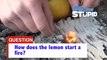 Be Less Stupid: Why That Lemon Starts A Fire