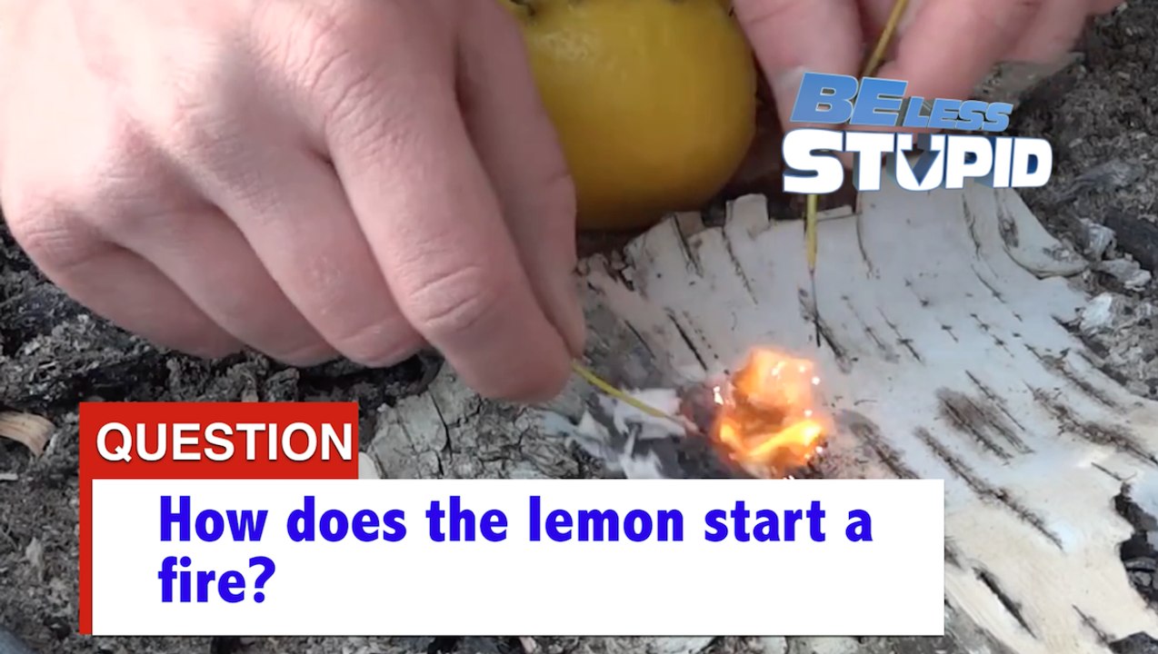 Be Less Stupid: Why That Lemon Starts A Fire