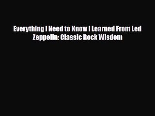 [PDF] Everything I Need to Know I Learned From Led Zeppelin: Classic Rock Wisdom [Download]