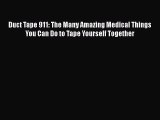 Download Duct Tape 911: The Many Amazing Medical Things You Can Do to Tape Yourself Together