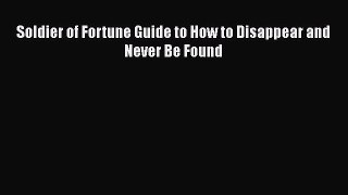 Download Soldier of Fortune Guide to How to Disappear and Never Be Found  EBook