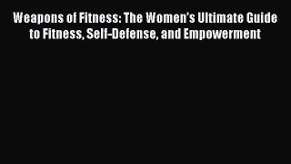PDF Weapons of Fitness: The Women’s Ultimate Guide to Fitness Self-Defense and Empowerment