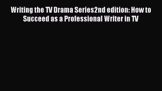 Read Writing the TV Drama Series2nd edition: How to Succeed as a Professional Writer in TV