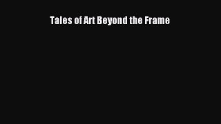 PDF Tales of Art Beyond the Frame  Read Online