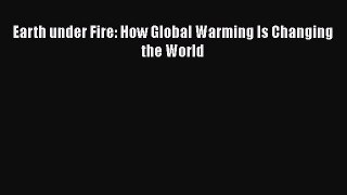 PDF Earth under Fire: How Global Warming Is Changing the World  Read Online