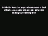 Download OCD Relief Now!: Use yoga and awareness to deal with obsessions and compulsions as