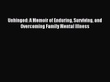 Read Unhinged: A Memoir of Enduring Surviving and Overcoming Family Mental Illness Ebook Free