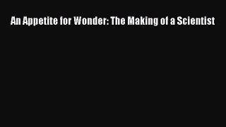 PDF An Appetite for Wonder: The Making of a Scientist Free Books