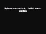 Download My Father the Captain: My Life With Jacques Cousteau Free Books