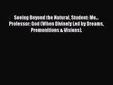 Read Seeing Beyond the Natural Student: Me... Professor: God (When Divinely Led by Dreams Premonitions