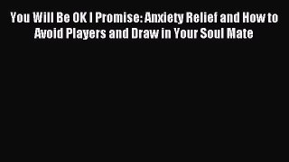 Read You Will Be OK I Promise: Anxiety Relief and How to Avoid Players and Draw in Your Soul