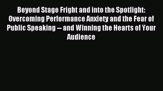 Read Beyond Stage Fright and into the Spotlight: Overcoming Performance Anxiety and the Fear